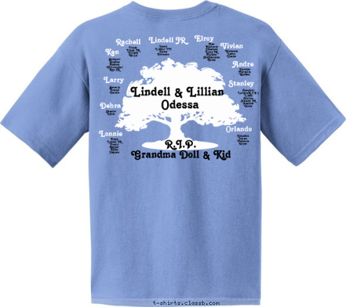 R.I.P.
Grandma Doll & Kid Hunt Odessa September 7-9, 2012  Lindell & Lillian Tracy
Lonnie JR
Travis
Reggie
Tyree
Jaquan Mae
Kimberly
Jonathen
Elroy JR
Micheal
ShaShaunna
Corey Janell
Lindell III 
Helen
Terrance Deandra
Jabari
Vanessa
Drew Carloyn
Marquita
Gorden Bridgett
Shawna
Andrea
Christopher
Ken JR Frank
Frank JR
Tiffany
Willie Waveney
Lydia
Eunice Annabell
Latoya(R.I.P.)
Linda
Stalina
Stanley JR
Andrew
Corey Shantel
Edith Beverly
Tracey
Cassie Vivian Orlando Andre Ken Elroy Stanley Rachell Larry Lindell JR Debra Lonnie Lindell & Lillian T-shirt Design Hunt Reunion FINAL SHIRT!!!