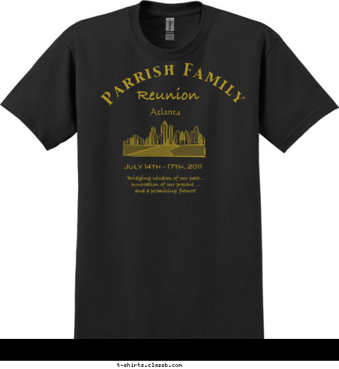 July 14th - 17th, 2011 Bridging wisdom of our past...
Innovation of our present ... 
and a promising future!
 Reunion Parrish Family T-shirt Design 