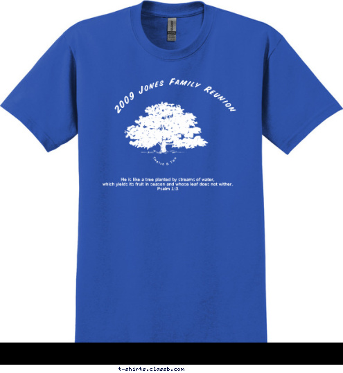 New Text New Text Why be normal? When you could be a JONES! Twelve & Two He is like a tree planted by streams of water,
which yields its fruit in season and whose leaf does not wither.
Psalm 1:3 
 2009 Jones Family Reunion T-shirt Design 