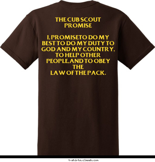 THE CUB SCOUT PROMISE

I, PROMISETO DO MY BEST TO DO MY DUTY TO GOD AND MY COUNTRY,
TO HELP OTHER PEOPLE,AND TO OBEY THE
LAW OF THE PACK.
 SAN ANTONIO,FLORIDA PACK 311 T-shirt Design DEN 5 ACK 311