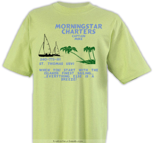 BSA Troop 806 New Text Paradise Your text here! captain 
 Mike  St. Thomas USVI 340-775-1111 When you start with the islands finest sailing...
...everything else is a breeze! MORNINGSTAR CHARTERS T-shirt Design 