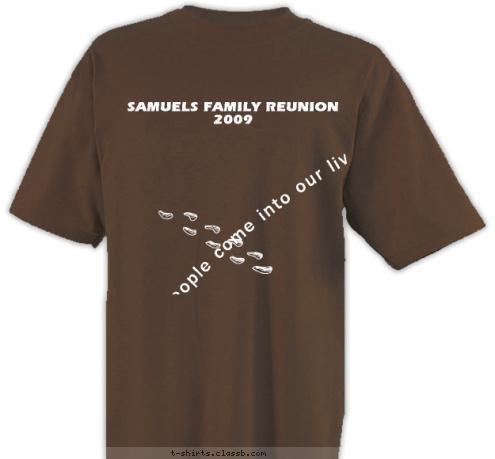 Some people come into our lives and quickly go.Some stay for a while, leave footprints on our hearts, and we are never, ever the same. SAMUELS FAMILY REUNION 2009 T-shirt Design 