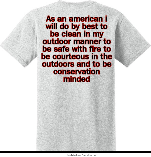 As an american i will do by best to be clean in my outdoor manner to be safe with fire to be courteous in the outdoors and to be conservation minded MILTON KENTUCKY BOYSCOUT TROOP 146  Your text here! T-shirt Design 