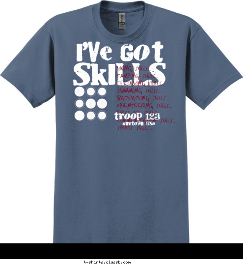 New Text anytown, usa troop 123 Hiking Skills...
Camping Skills...
Lifesaving Skills...
Swimming Skills...
Backpacking Skills...
Orienteering Skills...
First Aid Skills...
Communication Skills...
Sports Skills... SKILLS I'VE GOT T-shirt Design 