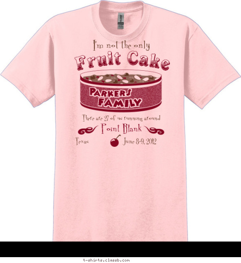 FAMILY Parkers June 8-9, 2012  Texas Point Blank I'm not the only Fruit Cake There are 27 of us running around T-shirt Design 