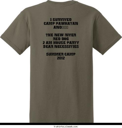 New Text New Text I SURVIVED 
CAMP PAWHATAN
AND....

THE NEW RIVER
RED DOG
2 AM HOUSE PARTY
BEAR NECESSITIES

SUMMER CAMP
2012 COLUMBIA 388 TROOP PREPARED FOR LIFE  SINCE 1912 T-shirt Design 