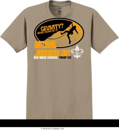 NEVER HEARD OF IT GRAVITY? TROOP 123 RED RIDGE COUNCIL NATIONAL
JAMBOREE 2017 T-shirt Design SP4214