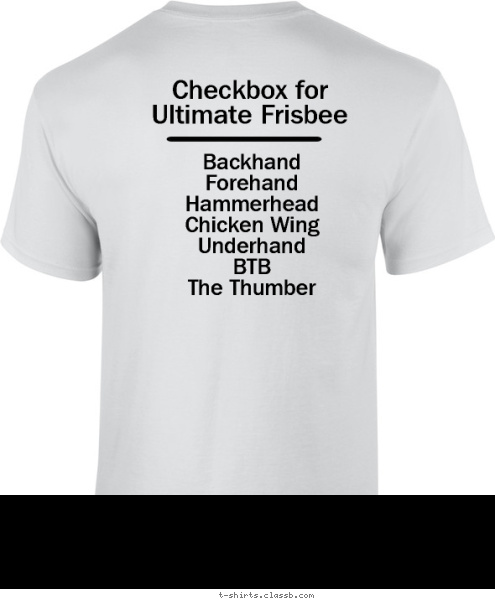 Backhand
Forehand
Hammerhead
Chicken Wing
Underhand
BTB
The Thumber Checkbox for Ultimate Frisbee Ultimate Frisbee Team North Salem Troop 1 T-shirt Design 