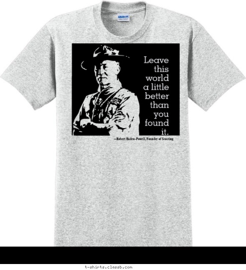 ANYTOWN, USA TROOP 123 Leave
this
world
a little
better
than
you
found
it. --Robert Baden-Powell, Founder of Scouting T-shirt Design 