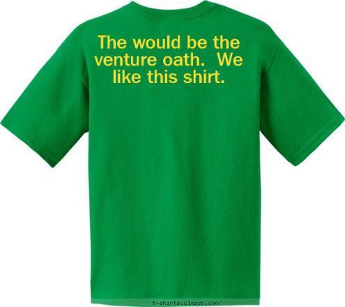 The would be the venture oath.  We like this shirt. New Text Crew 226 T-shirt Design 