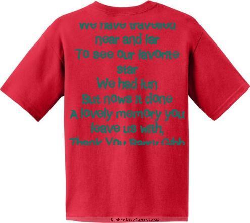 New Text We have travelled near and far 
To see our favorite star
We had fun
But nows it done
A lovely memory you leave us with,
Thank You Barry Gibb




  Barry Gibb  Fan Gathering 2009       T-shirt Design 