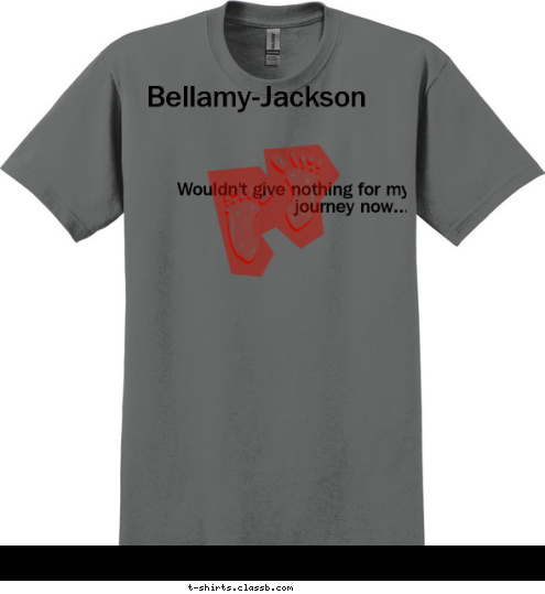 Bellamy-Jackson New Text Your text here! 


Wouldn't give nothing for my journey now...


 Bellamy-Jackson T-shirt Design 