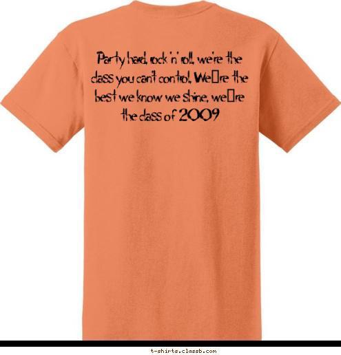 Party hard, rock 'n' roll, we're the class you can't control, We’re the best we know we shine, we’re the class of 2009 Party hard, rock 'n' roll, we're the class you can't control, We’re the best we know we shine, we’re the class of 2009 T-shirt Design 