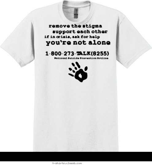 Your text here! nami walks
 National Suicide Prevention Hotline 1-800-273-TALK(8255) you're not alone if in crisis, ask for help support each other remove the stigma T-shirt Design 