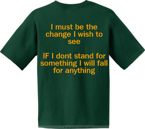 I must be the change I wish to see

IF I dont stand for something I will fall for anything 
  BOY SCOUTS OF AMERICA Berean Christian church
2201 Young Road
Stone Mountain,
GA 30088
Pastor Kerwin B. Lee 3927 TROOP T-shirt Design 