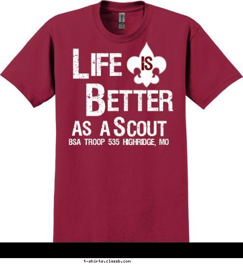 BSA TROOP 535 HighRidge, MO L S COUT AS A  is etter B ife T-shirt Design 