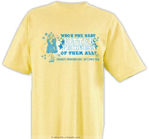 PAGEANT PRINCESS 2012  ANYTOWN, USA OF THEM ALL? PRINCESS
 LITTLE WHO'S THE BEST T-shirt Design SP2458