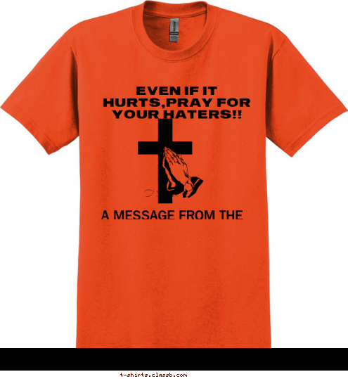 A MESSAGE FROM THE BLESSINGS CENTER!!!
 EVEN IF IT HURTS,PRAY FOR YOUR HATERS!! T-shirt Design 