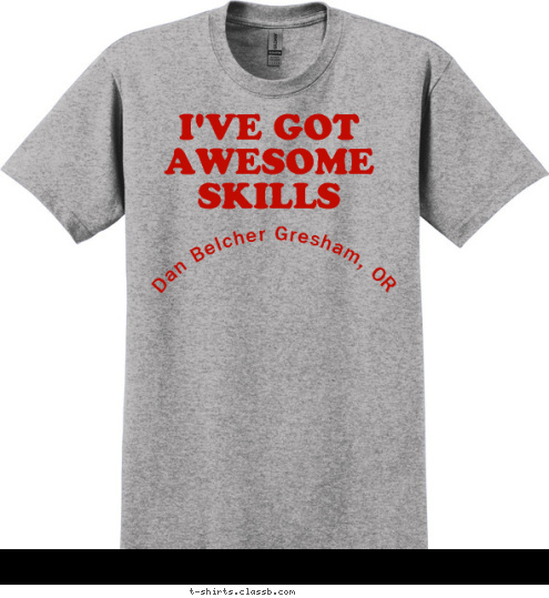 Dan Belcher Gresham, OR I'VE GOT
AWESOME
SKILLS T-shirt Design 