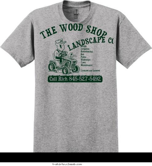 Call Rich 845-527-5492 Design 
Irrigation 
Refurbishing 
Sod 
Patios 
Walkways 
Trees 
Maintenance

Licensed and Insured LANDSCAPE CO. THE WOOD SHOP T-shirt Design 