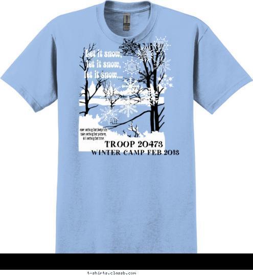 Let it snow,
let it snow, 
let it snow... leave nothing but footprints,
 take nothing but pictures, 
kill nothing but time. WINTER CAMP FEB 2013 TROOP 20473 T-shirt Design 