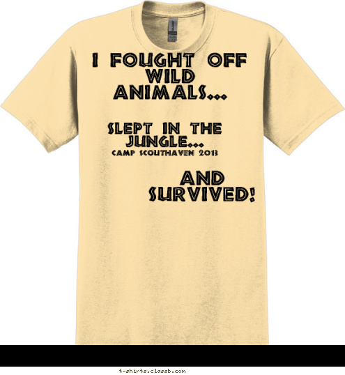 Your text here! and survived! Camp Scouthaven 2013 slept in the jungle... I fought off wild animals... T-shirt Design 