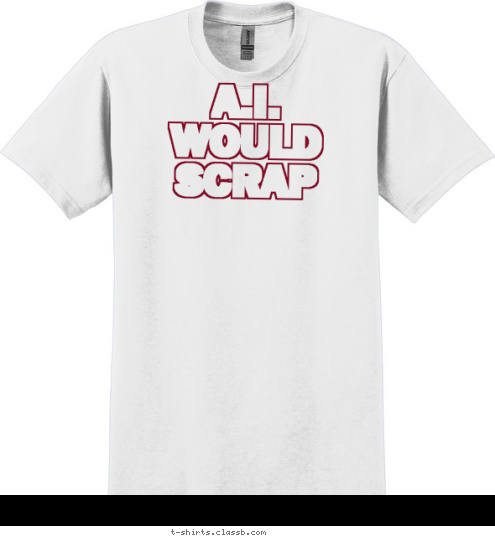 Your text here! New Text A.I. WOULD
SCRAP A.I. WOULD
SCRAP T-shirt Design 