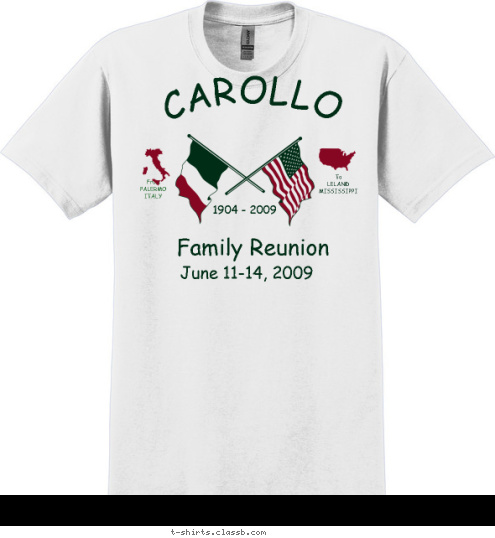 1900-2008 1904 - 2009 To
LELAND
MISSISSIPPI From
PALERMO
ITALY Family Reunion June 11-14, 2009 CAROLLO T-shirt Design 