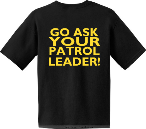 YOUR PATROL
LEADER! GO ASK I AM NOT YOUR PATROL
LEADER! T-shirt Design 