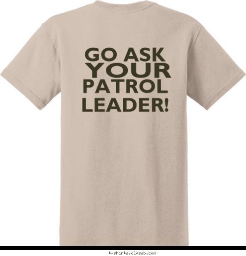 YOUR PATROL
LEADER! GO ASK I AM NOT YOUR PATROL
LEADER! T-shirt Design 