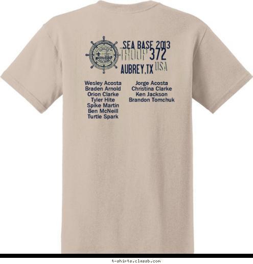 SEA BASE 2013 Adventure USA BAHAMAS 372 AUBREY,TX  Jorge Acosta 
Christina Clarke 
Ken Jackson
Brandon Tomchuk  Wesley Acosta  
Braden Arnold   
Orion Clarke  
Tyler Hite   
Spike Martin   
Ben McNeill
Turtle Spark 
 TROOP T-shirt Design 