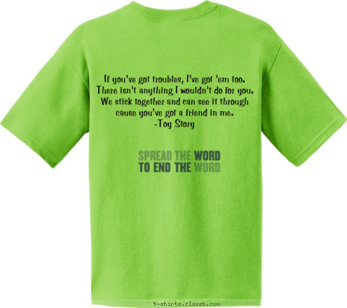 If you've got troubles, I've got 'em too. 
There isn't anything I wouldn't do for you. 
We stick together and can see it through cause you've got a friend in me.
-Toy Story Hamilton Southeastern Best Buddies T-shirt Design 