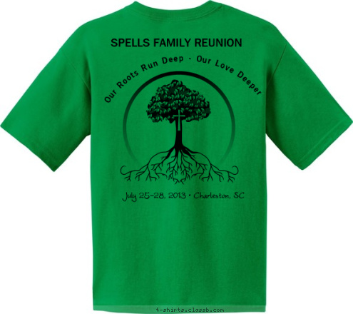  July 25-28, 2013 • Charleston, SC SPELLS FAMILY REUNION
   Our Roots Run Deep - Our Love Deeper  
 SPELLS FAMILY
 July 25-28, 2013  Charleston, SC T-shirt Design 