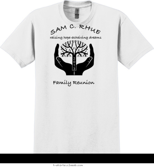    Baltimore, MD 
  July 18-21, 2013 Family Reunion  2
0
1
3 SAM C. RHUE raising hope-acheiving dreams T-shirt Design 