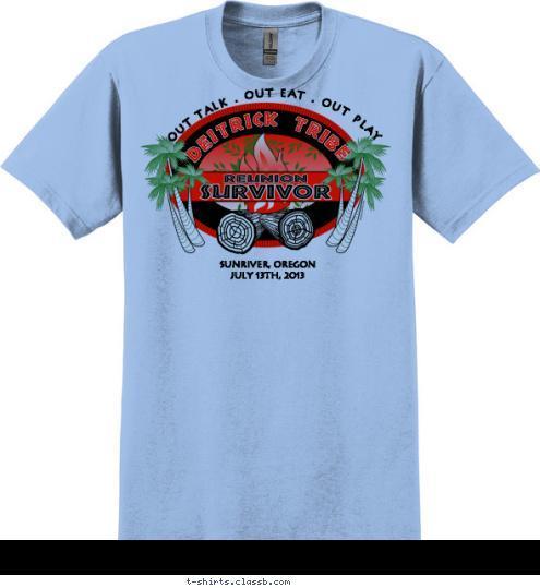 SUNRIVER, OREGON 
JULY 13th, 2013 OUT TALK . OUT EAT . OUT PLAY  DEITRICK TRIBE T-shirt Design 