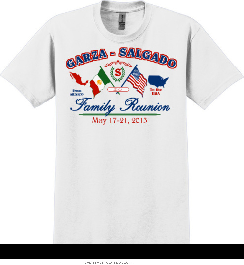 GARZA - SALGADO 2013 S Family Reunion May 17-21, 2013 To the
USA From
MEXICO SALGADO T-shirt Design 