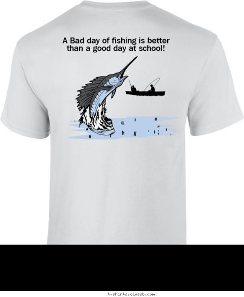 New Text A Bad day of fishing is better than a good day at school! Your text here! T-shirt Design 