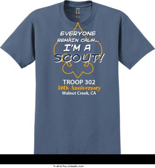 50th Anniversary Walnut Creek, CA TROOP 302 SCOUT! I'M A REMAIN CALM... EVERYONE T-shirt Design 