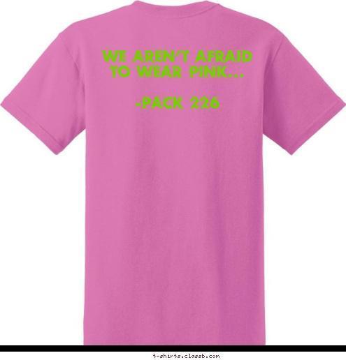 We aren't afraid to wear pink...

-Pack 226 CUB SCOUT PACK 226 Franklin,IN  DO YOUR BEST T-shirt Design 