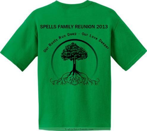 SPELLS FAMILY REUNION 2013
  July 25-28, 2013 • Charleston, SC Our Roots Run Deep - Our Love Deeper T-shirt Design 