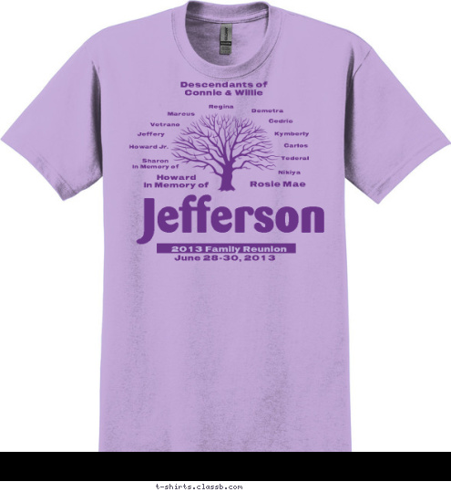 T.J. Descendants of 
Connie & Willie Nikiya Tederal Carlos Kymberly Cedric Demetra Regina Marcus Vetrano Jeffery Howard Jr. Sharon
In Memory of Rosie Mae Howard
In Memory of
 June 28-30, 2013 Jefferson 2013 Family Reunion T-shirt Design 