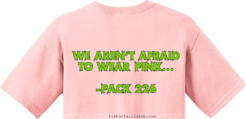 We aren't afraid to wear pink...

-Pack 226 CUB SCOUT PACK 226 Franklin,IN  DO YOUR BEST T-shirt Design 