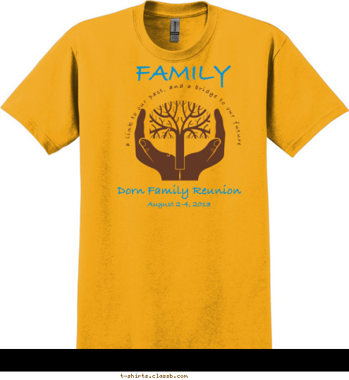 Dorn Family Reunion     August 2-4, 2013 2
0
1
3  FAMILY  a link to our past, and a bridge to our future T-shirt Design 