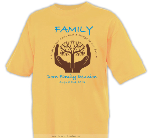 Dorn Family Reunion     August 2-4, 2013 2
0
1
3  FAMILY  a link to our past, and a bridge to our future T-shirt Design 