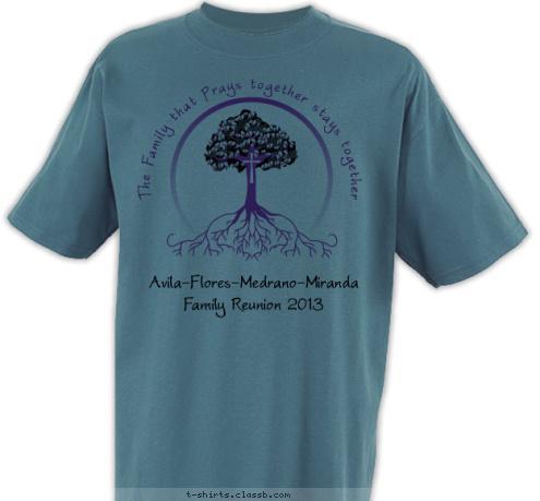  The Family that Prays together stays together Avila-Flores-Medrano-Miranda
Family Reunion 2013 T-shirt Design 