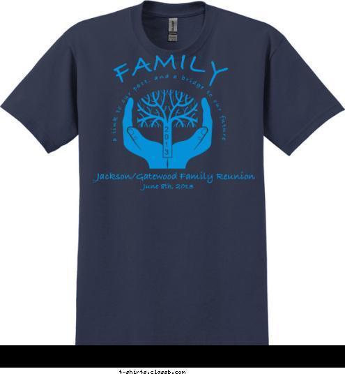 Jackson/Gatewood Family Reunion June 8th, 2013 2
0
1
3 FAMILY  a link to our past, and a bridge to our future T-shirt Design 