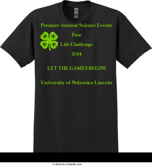 Your text here! Premier Animal Science Events 

Pase 

Life Challenge 

2014 


LET THE GAMES BEGIN!!
 

University of Nebraska-Lincoln T-shirt Design 