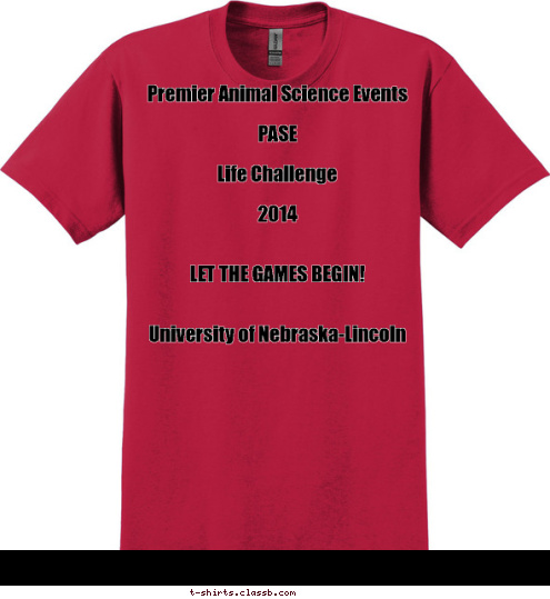 Your text here! Premier Animal Science Events

PASE 

Life Challenge 

2014 


LET THE GAMES BEGIN!


University of Nebraska-Lincoln T-shirt Design 