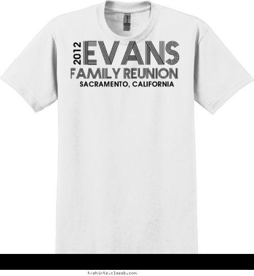 Your text here! SACRAMENTO, CALIFORNIA 2012 FAMILY REUNION EVANS T-shirt Design 