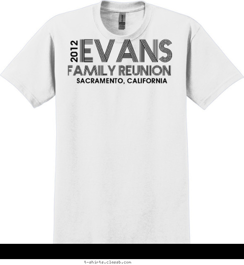 Your text here! SACRAMENTO, CALIFORNIA 2012 FAMILY REUNION EVANS SACRAMENTO, CALIFORNIA 2012 FAMILY REUNION EVANS T-shirt Design 